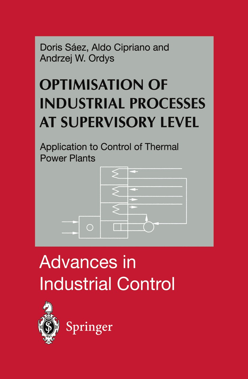 Titlebook: Optimisation of Industrial Processes at Supervisory Level; Application to Contr Doris Sáez,Aldo Cipriano,Andrzej W. Ordys Book 2002 Springe Titlebook: Optimisation of Industrial Processes at Supervisory Level; Application to Contr Doris Sáez,Aldo Cipriano,Andrzej W. Ordys Book 2002 Springe