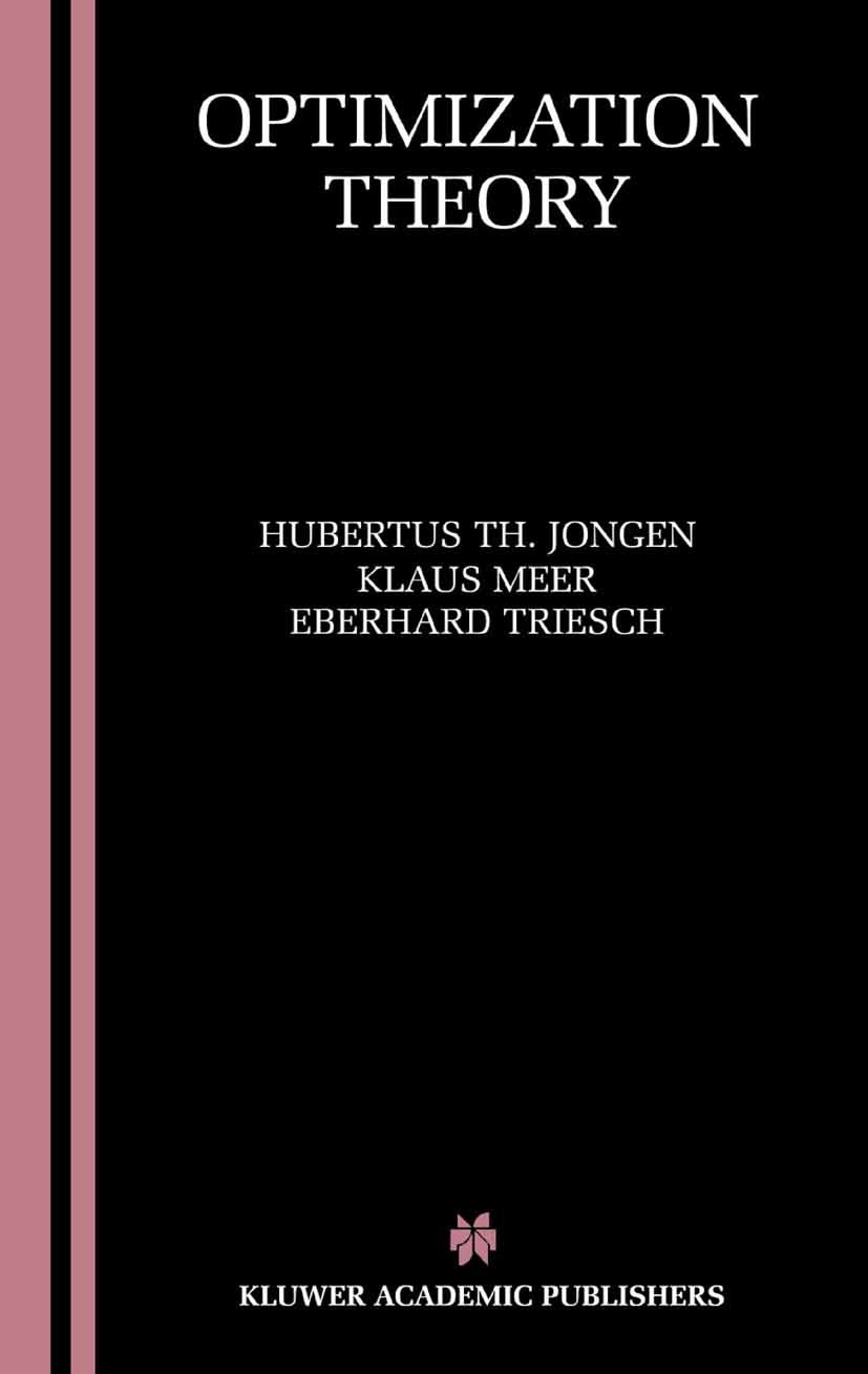 Titlebook: Optimization Theory; Hubertus Th. Jongen,Klaus Meer,Eberhard Triesch Book 2004 Springer Science+Business Media New York 2004 Computer.Oper Titlebook: Optimization Theory; Hubertus Th. Jongen,Klaus Meer,Eberhard Triesch Book 2004 Springer Science+Business Media New York 2004 Computer.Oper