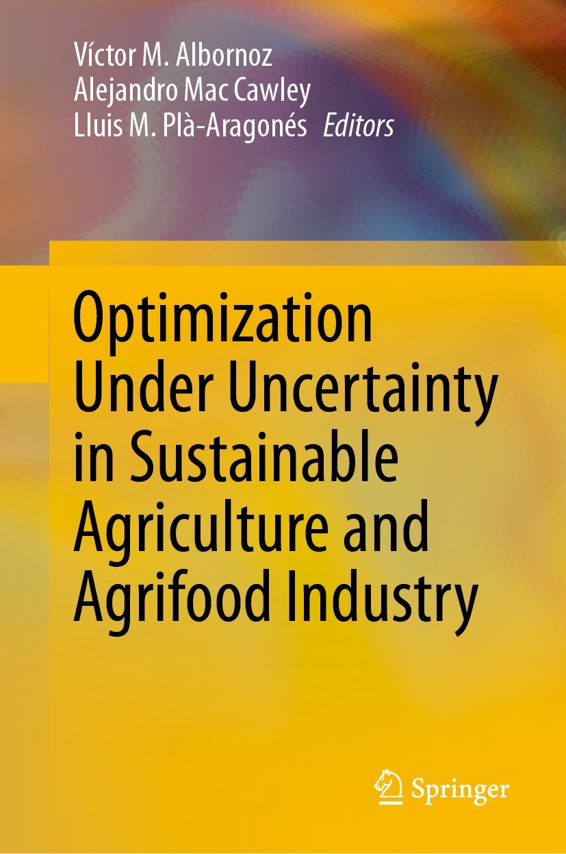 Titlebook: Optimization Under Uncertainty in Sustainable Agriculture and Agrifood Industry; Víctor M. Albornoz,Alejandro Mac Cawley,Lluis M. P Book 2 Titlebook: Optimization Under Uncertainty in Sustainable Agriculture and Agrifood Industry; Víctor M. Albornoz,Alejandro Mac Cawley,Lluis M. P Book 2