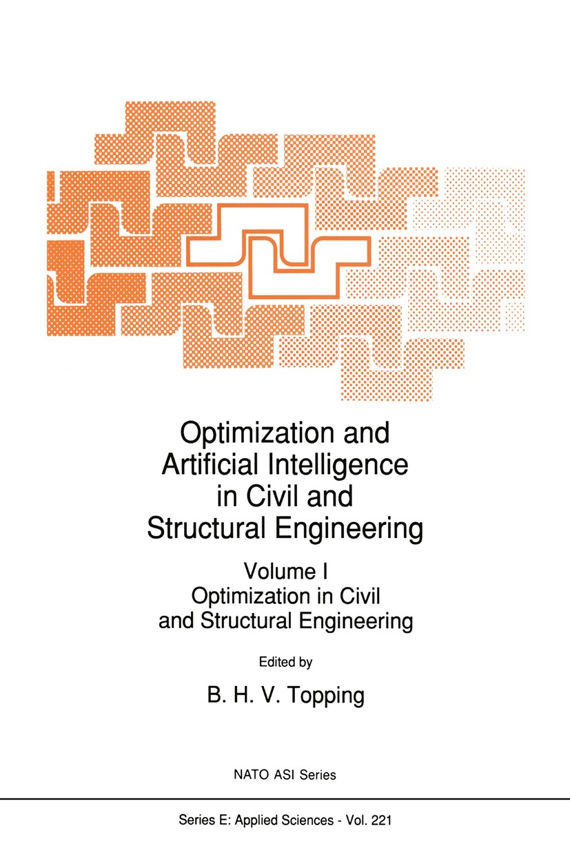 Titlebook: Optimization and Artificial Intelligence in Civil and Structural Engineering; Volume I: Optimizati B. H. V. Topping Book 1992 Springer Scie Titlebook: Optimization and Artificial Intelligence in Civil and Structural Engineering; Volume I: Optimizati B. H. V. Topping Book 1992 Springer Scie