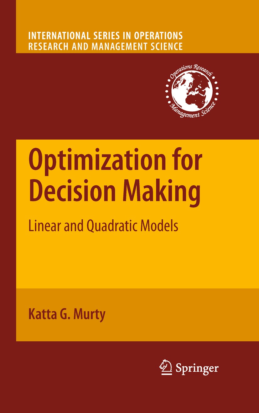 Titlebook: Optimization for Decision Making; Linear and Quadratic Katta G. Murty Book 2010 Springer-Verlag US 2010 algorithms.industrial engineering.l Titlebook: Optimization for Decision Making; Linear and Quadratic Katta G. Murty Book 2010 Springer-Verlag US 2010 algorithms.industrial engineering.l