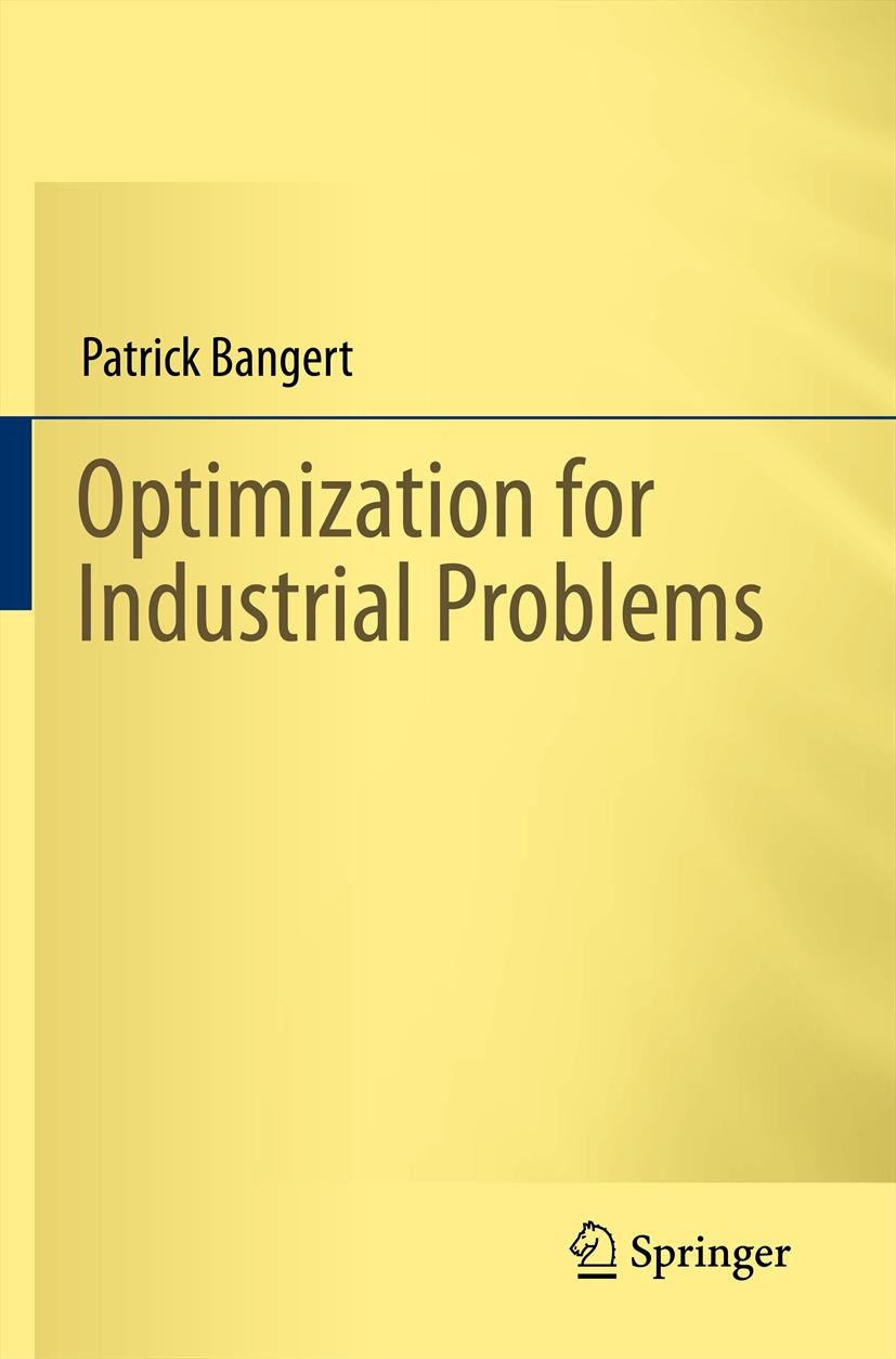 Titlebook: Optimization for Industrial Problems; Patrick Bangert Book 2012 Springer-Verlag Berlin Heidelberg 2012 Global Optimization.Heuristics.Indu Titlebook: Optimization for Industrial Problems; Patrick Bangert Book 2012 Springer-Verlag Berlin Heidelberg 2012 Global Optimization.Heuristics.Indu