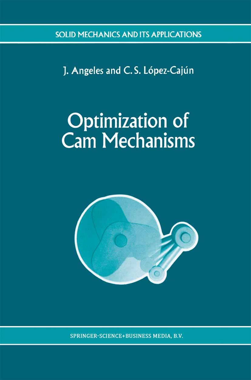 Titlebook: Optimization of Cam Mechanisms; J. Angeles,C. S. López-Cajún Book 1991 Springer Science+Business Media Dordrecht 1991 geometry.mechanisms Titlebook: Optimization of Cam Mechanisms; J. Angeles,C. S. López-Cajún Book 1991 Springer Science+Business Media Dordrecht 1991 geometry.mechanisms