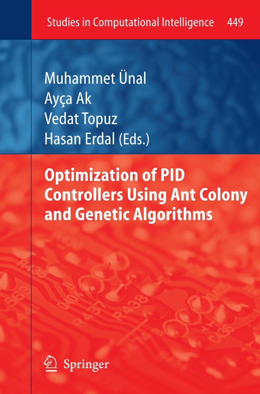Titlebook: Optimization of PID Controllers Using Ant Colony and Genetic Algorithms; Muhammet Ünal,Ayça Ak,Hasan Erdal Book 2013 Springer-Verlag Berli Titlebook: Optimization of PID Controllers Using Ant Colony and Genetic Algorithms; Muhammet Ünal,Ayça Ak,Hasan Erdal Book 2013 Springer-Verlag Berli