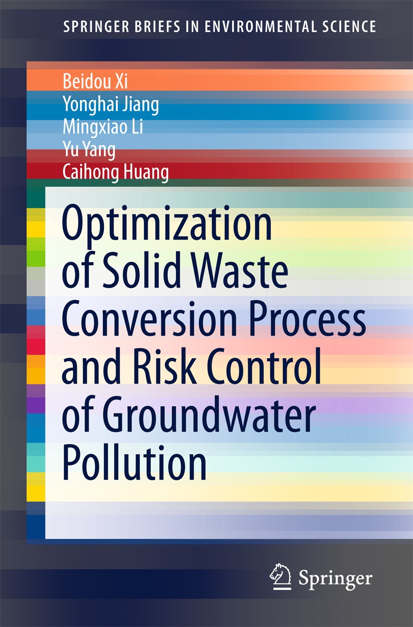 Titlebook: Optimization of Solid Waste Conversion Process and Risk Control of Groundwater Pollution; Beidou Xi,Yonghai Jiang,Caihong Huang Book 2016 Titlebook: Optimization of Solid Waste Conversion Process and Risk Control of Groundwater Pollution; Beidou Xi,Yonghai Jiang,Caihong Huang Book 2016