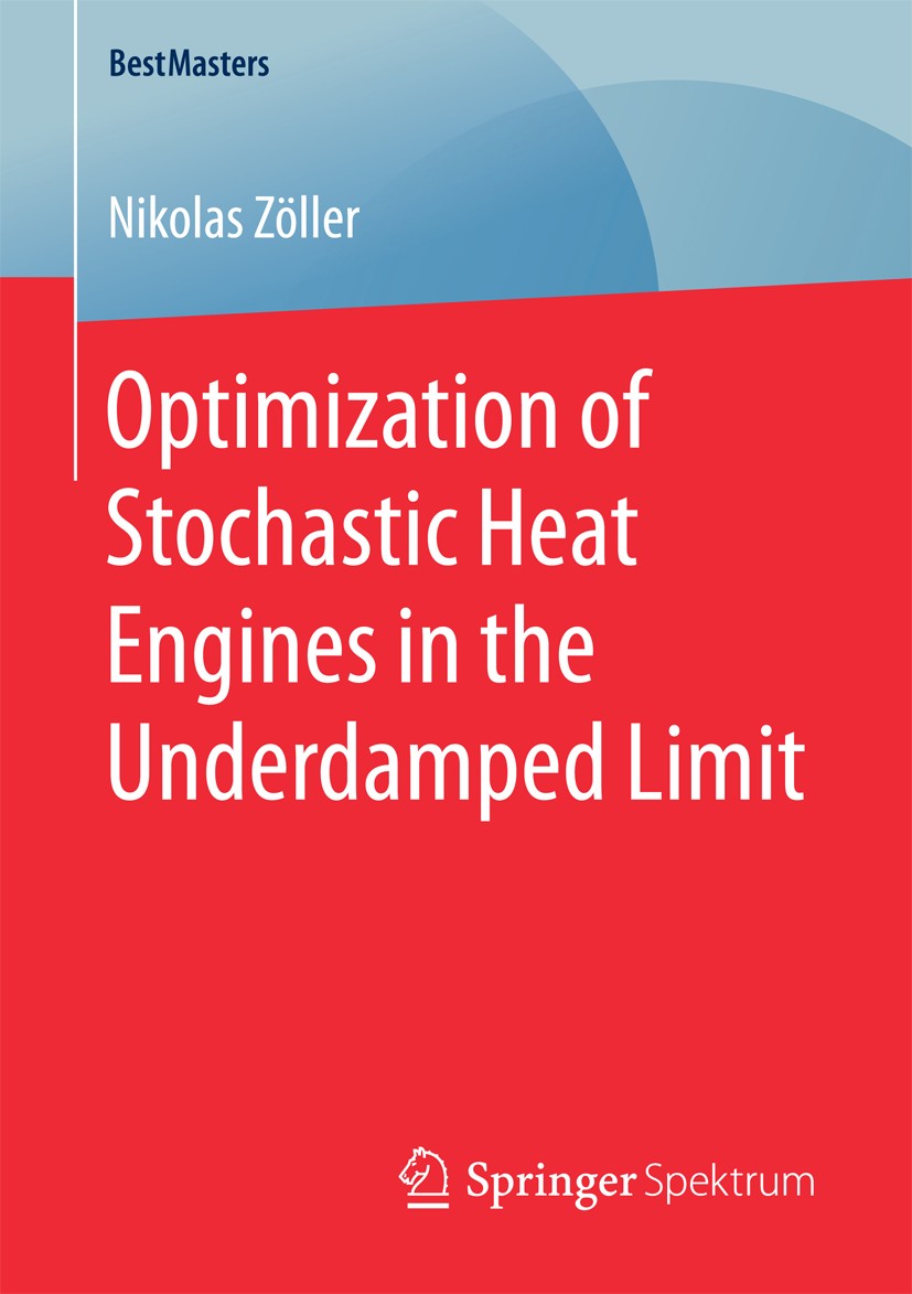 Titlebook: Optimization of Stochastic Heat Engines in the Underdamped Limit; Nikolas Zöller Book 2017 Springer Fachmedien Wiesbaden GmbH 2017 Entropy Titlebook: Optimization of Stochastic Heat Engines in the Underdamped Limit; Nikolas Zöller Book 2017 Springer Fachmedien Wiesbaden GmbH 2017 Entropy