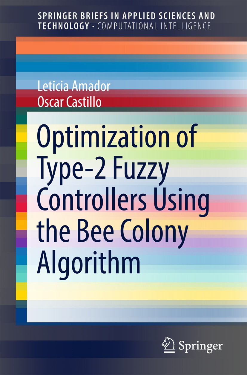 Titlebook: Optimization of Type-2 Fuzzy Controllers Using the Bee Colony Algorithm; Leticia Amador,Oscar Castillo Book 2017 The Author(s) 2017 Comput Titlebook: Optimization of Type-2 Fuzzy Controllers Using the Bee Colony Algorithm; Leticia Amador,Oscar Castillo Book 2017 The Author(s) 2017 Comput