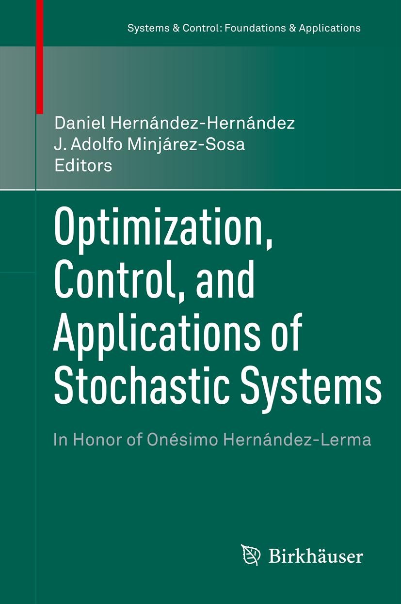 Titlebook: Optimization, Control, and Applications of Stochastic Systems; In Honor of Onésimo Daniel Hernández-Hernández,J. Adolfo Minjárez-Sosa Book Titlebook: Optimization, Control, and Applications of Stochastic Systems; In Honor of Onésimo Daniel Hernández-Hernández,J. Adolfo Minjárez-Sosa Book