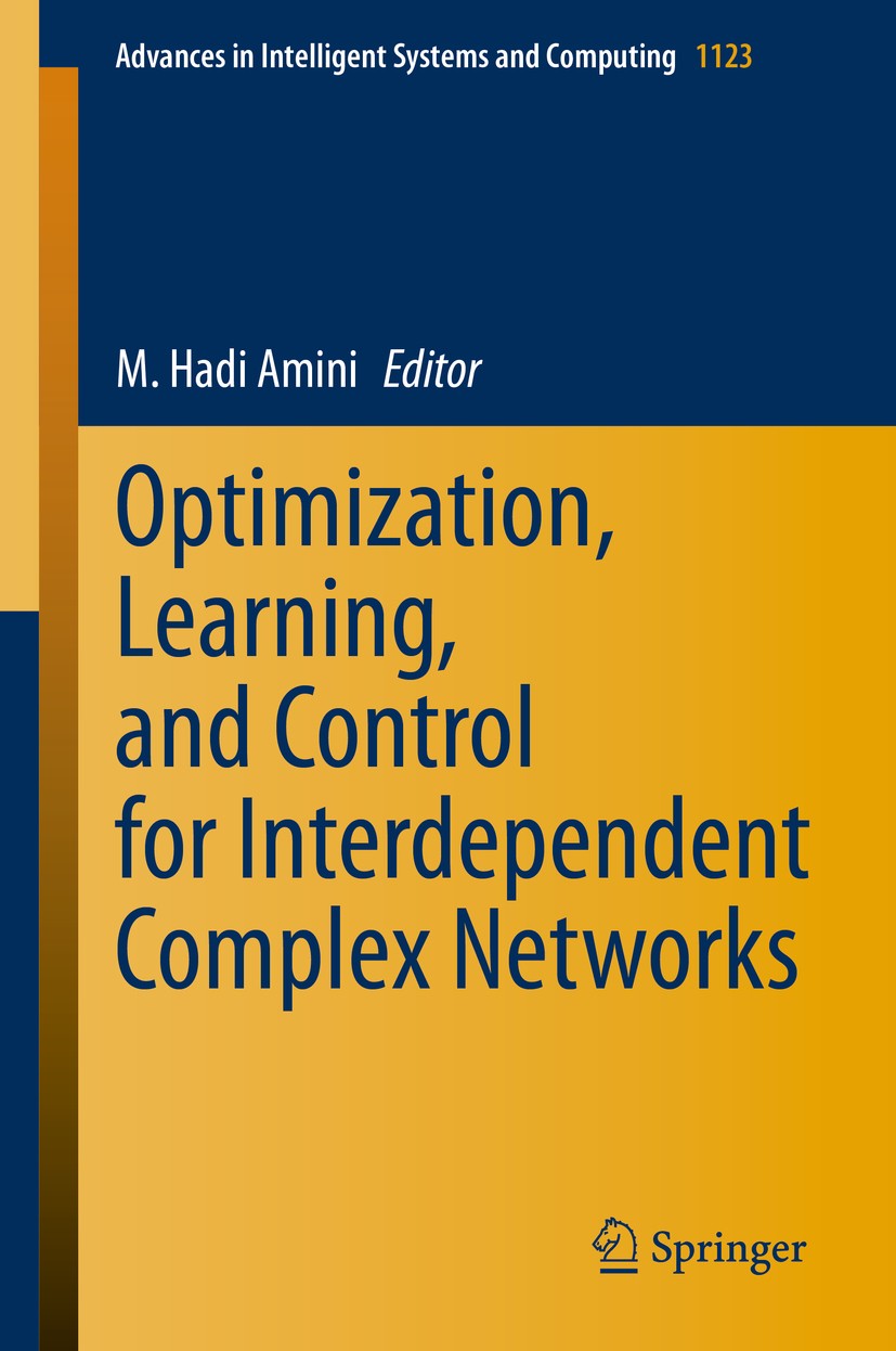 Titlebook: Optimization, Learning, and Control for Interdependent Complex Networks; M. Hadi Amini Book 2020 Springer Nature Switzerland AG 2020 inter Titlebook: Optimization, Learning, and Control for Interdependent Complex Networks; M. Hadi Amini Book 2020 Springer Nature Switzerland AG 2020 inter