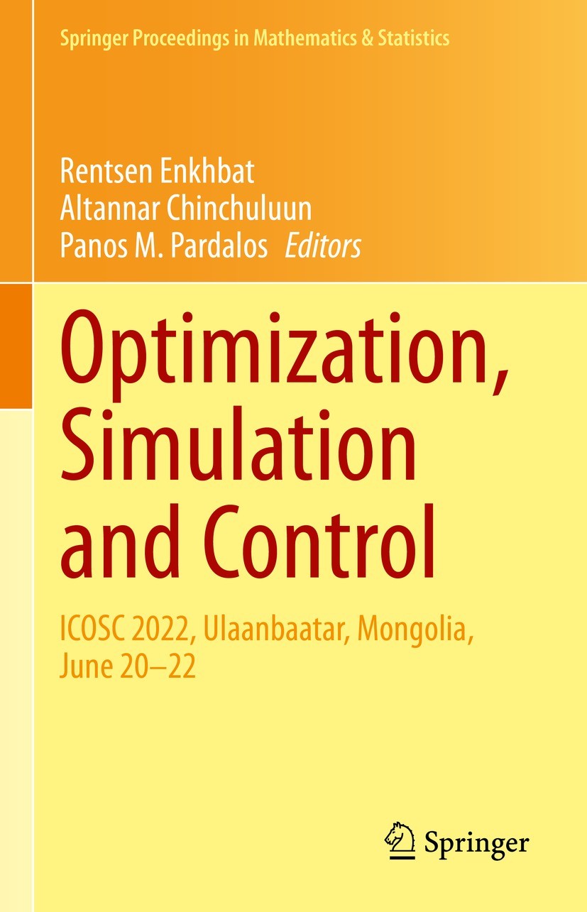 Titlebook: Optimization, Simulation and Control; ICOSC 2022, Ulaanbaa Rentsen Enkhbat,Altannar Chinchuluun,Panos M. Pard Conference proceedings 2023 T Titlebook: Optimization, Simulation and Control; ICOSC 2022, Ulaanbaa Rentsen Enkhbat,Altannar Chinchuluun,Panos M. Pard Conference proceedings 2023 T