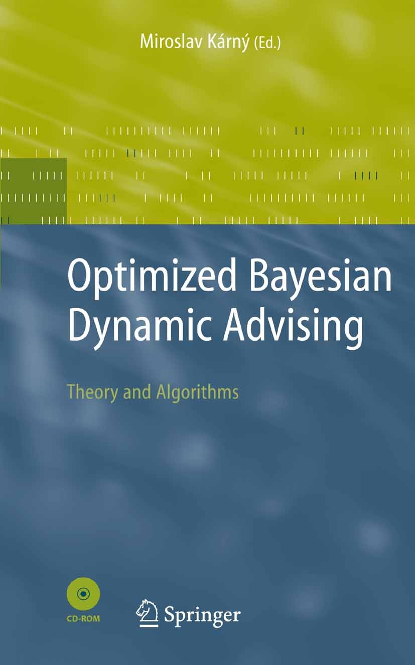 Titlebook: Optimized Bayesian Dynamic Advising; Theory and Algorithm Miroslav Karny Book 2006 Springer-Verlag London 2006 Approximation.Support of ope Titlebook: Optimized Bayesian Dynamic Advising; Theory and Algorithm Miroslav Karny Book 2006 Springer-Verlag London 2006 Approximation.Support of ope