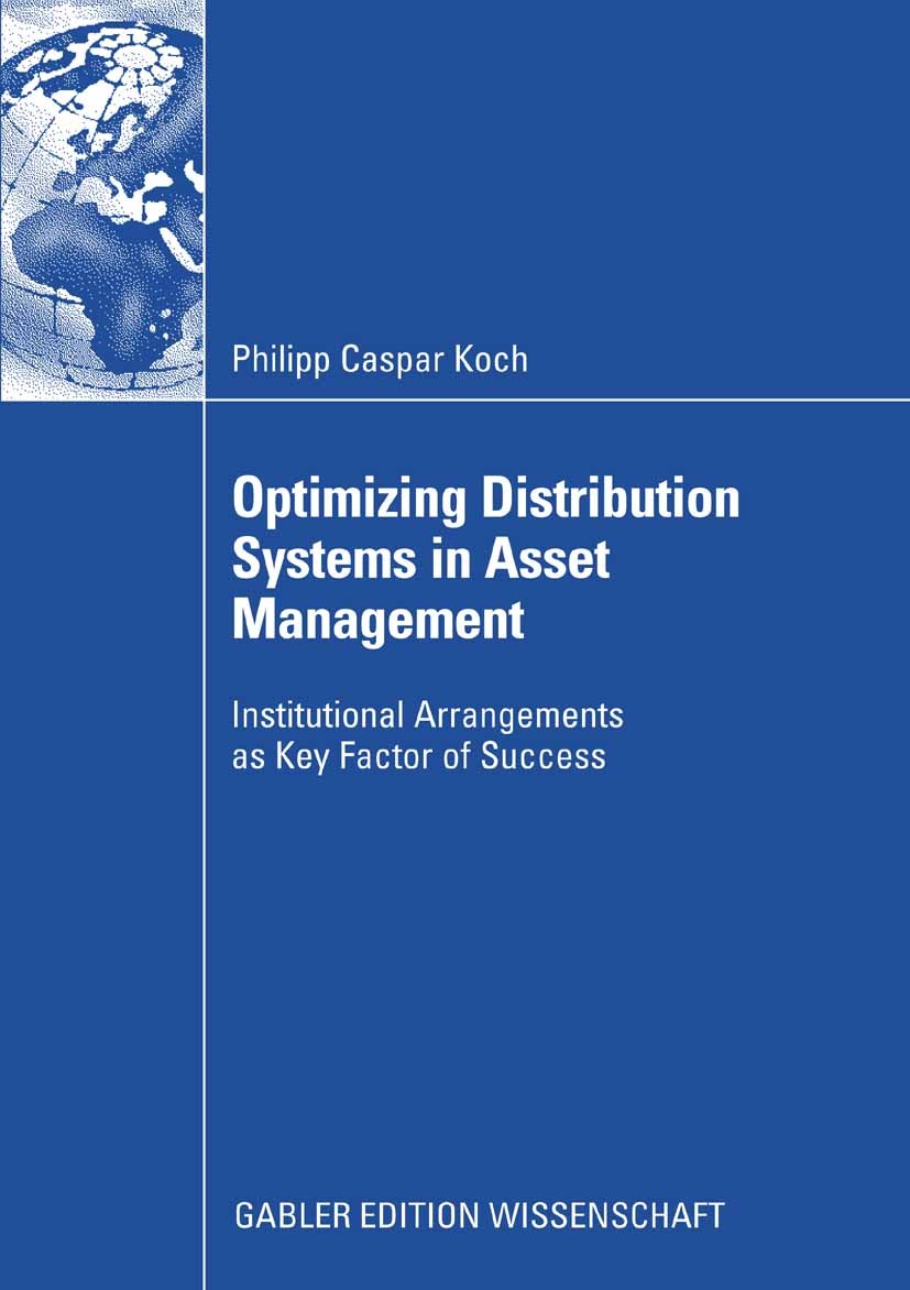 Titlebook: Optimizing Distribution Systems in Asset Management; Institutional Arrang Philipp Caspar Koch Book 2008 Gabler Verlag | Springer Fachmedien Titlebook: Optimizing Distribution Systems in Asset Management; Institutional Arrang Philipp Caspar Koch Book 2008 Gabler Verlag | Springer Fachmedien