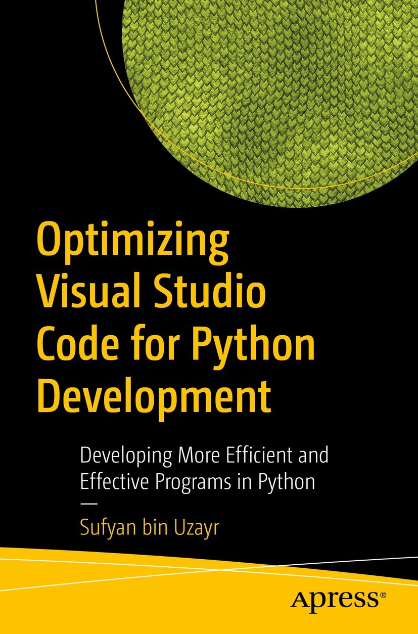 Titlebook: Optimizing Visual Studio Code for Python Development; Developing More Effi Sufyan bin Uzayr Book 2021 Sufyan bin Uzayr 2021 Python.Visual Titlebook: Optimizing Visual Studio Code for Python Development; Developing More Effi Sufyan bin Uzayr Book 2021 Sufyan bin Uzayr 2021 Python.Visual