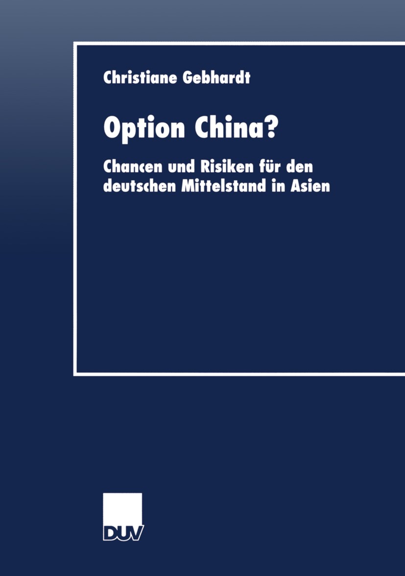 Titlebook: Option China?; Chancen und Risiken Christiane Gebhardt Book 2000 Springer Fachmedien Wiesbaden 2000 Auslandsgeschäft.Chinastrategie.Export Titlebook: Option China?; Chancen und Risiken Christiane Gebhardt Book 2000 Springer Fachmedien Wiesbaden 2000 Auslandsgeschäft.Chinastrategie.Export