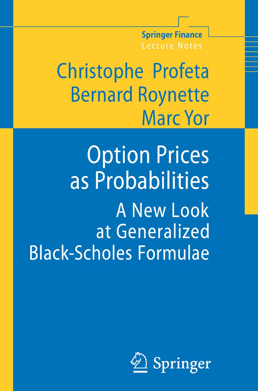Titlebook: Option Prices as Probabilities; A New Look at Genera Cristophe Profeta,Bernard Roynette,Marc Yor Book 2010 Springer-Verlag Berlin Heidelber Titlebook: Option Prices as Probabilities; A New Look at Genera Cristophe Profeta,Bernard Roynette,Marc Yor Book 2010 Springer-Verlag Berlin Heidelber