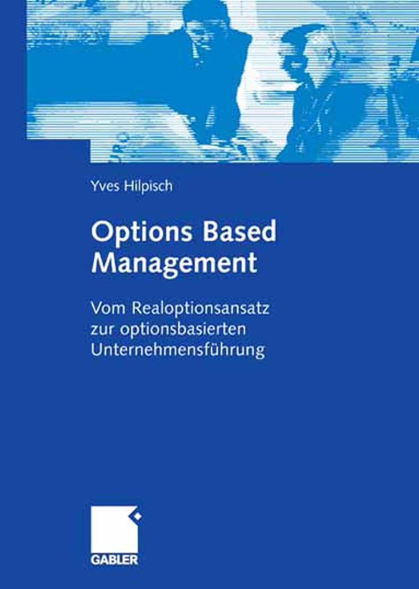 Titlebook: Options Based Management; Vom Realoptionsansat Yves Hilpisch Book 2006 Gabler Verlag | Springer Fachmedien Wiesbaden GmbH, Wiesbaden 2006 M Titlebook: Options Based Management; Vom Realoptionsansat Yves Hilpisch Book 2006 Gabler Verlag | Springer Fachmedien Wiesbaden GmbH, Wiesbaden 2006 M
