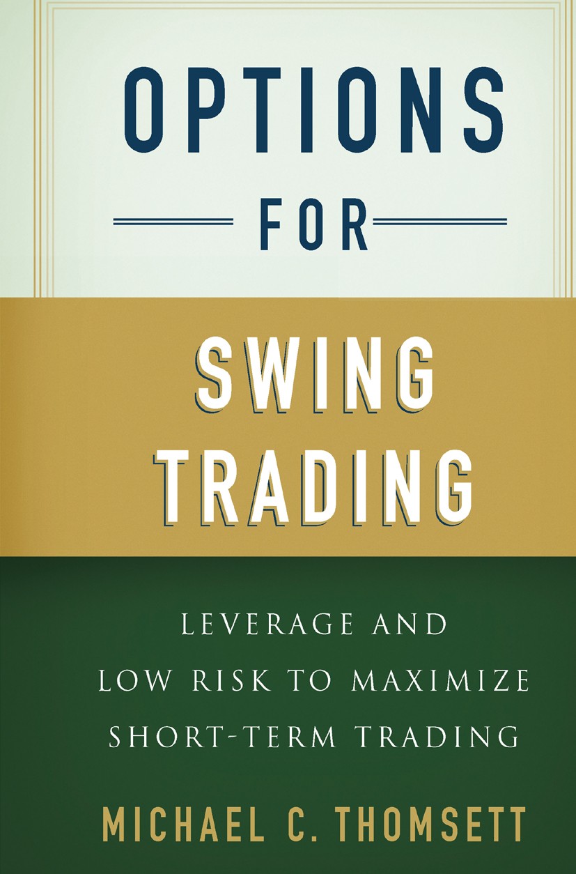 Titlebook: Options for Swing Trading; Leverage and Low Ris Michael C. Thomsett Book 2013 Palgrave Macmillan, a division of Nature America Inc. 2013 Op Titlebook: Options for Swing Trading; Leverage and Low Ris Michael C. Thomsett Book 2013 Palgrave Macmillan, a division of Nature America Inc. 2013 Op