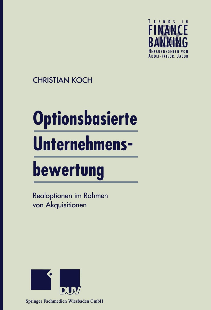 Titlebook: Optionsbasierte Unternehmensbewertung; Realoptionen im Rahm Christian Koch Book 1999 Springer Fachmedien Wiesbaden 1999 Akquisition.Bewertu Titlebook: Optionsbasierte Unternehmensbewertung; Realoptionen im Rahm Christian Koch Book 1999 Springer Fachmedien Wiesbaden 1999 Akquisition.Bewertu