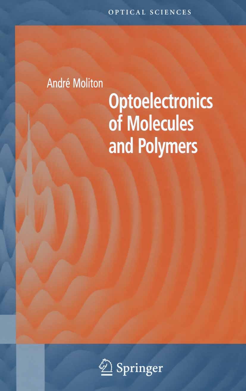 Titlebook: Optoelectronics of Molecules and Polymers; André Moliton Book 2006 Springer-Verlag New York 2006 Modulator.exciton.molecule.optical proper Titlebook: Optoelectronics of Molecules and Polymers; André Moliton Book 2006 Springer-Verlag New York 2006 Modulator.exciton.molecule.optical proper