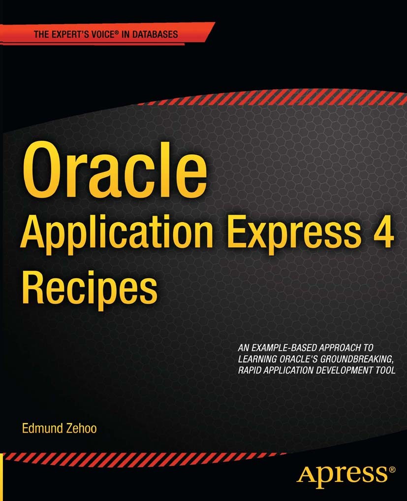 Titlebook: Oracle Application Express 4 Recipes; Edmund Zehoo Book 2011 Edmund Zehoo 2011 Titlebook: Oracle Application Express 4 Recipes; Edmund Zehoo Book 2011 Edmund Zehoo 2011
