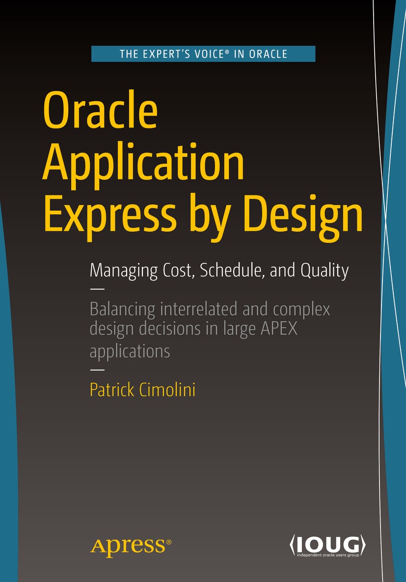 Titlebook: Oracle Application Express by Design; Managing Cost, Sched Patrick Cimolini Book 2017 Patrick Cimolini 2017 Design patterns.Oracle APEX.Rap Titlebook: Oracle Application Express by Design; Managing Cost, Sched Patrick Cimolini Book 2017 Patrick Cimolini 2017 Design patterns.Oracle APEX.Rap