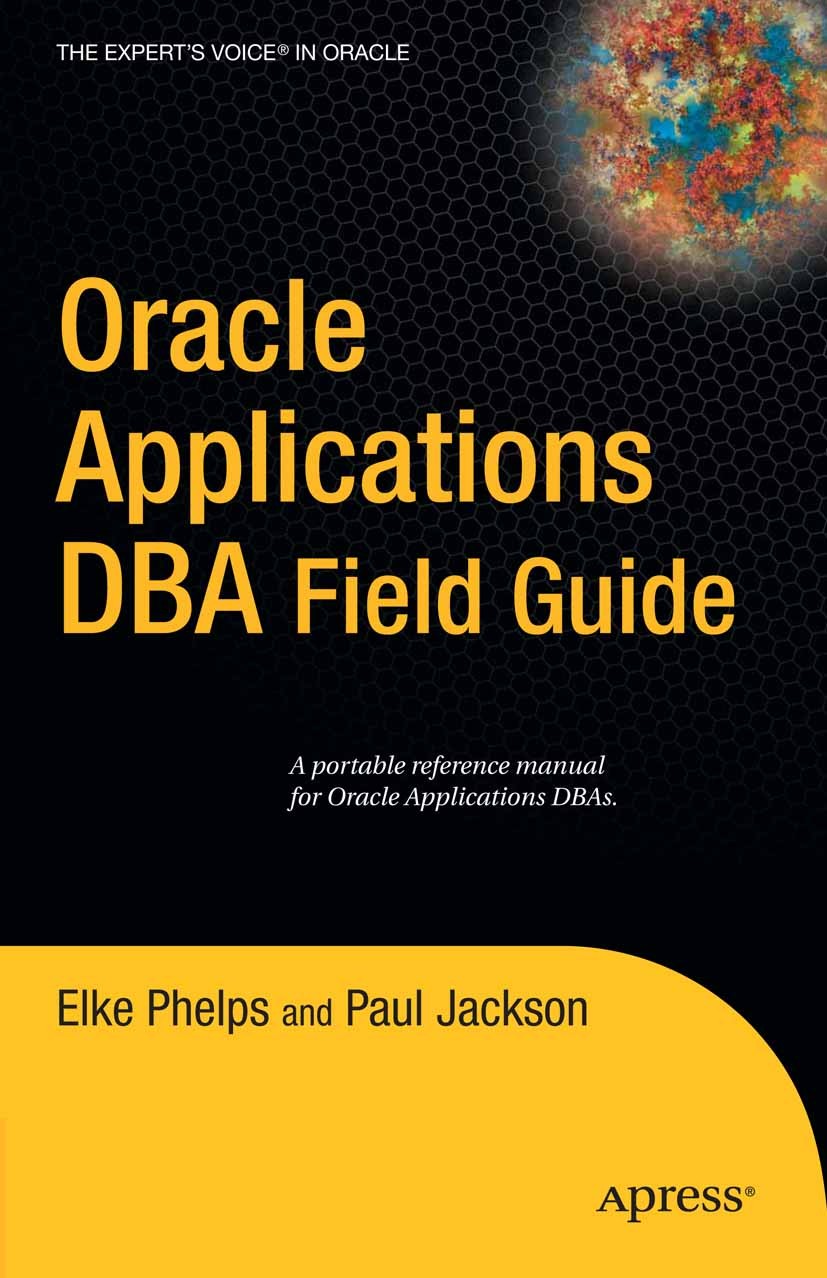 Titlebook: Oracle Applications DBA Field Guide; Elke Phelps,Paul Jackson Book 2006 Paul Jackson and Elke Phelps 2006 Linux.Oracle.UNIX.database.datab Titlebook: Oracle Applications DBA Field Guide; Elke Phelps,Paul Jackson Book 2006 Paul Jackson and Elke Phelps 2006 Linux.Oracle.UNIX.database.datab