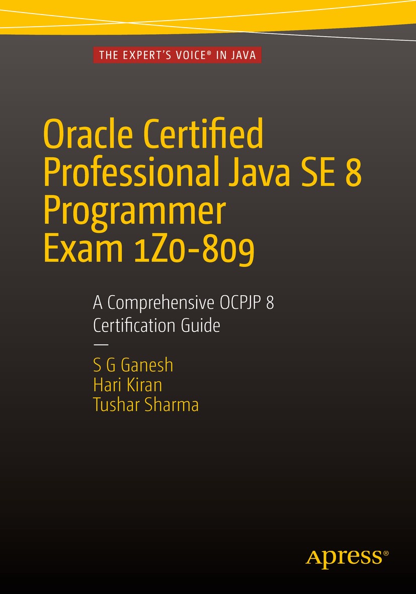 Titlebook: Oracle Certified Professional Java SE 8 Programmer Exam 1Z0-809: A Comprehensive OCPJP 8 Certificati; A Comprehensive OCPJ S G Ganesh,Hari Titlebook: Oracle Certified Professional Java SE 8 Programmer Exam 1Z0-809: A Comprehensive OCPJP 8 Certificati; A Comprehensive OCPJ S G Ganesh,Hari
