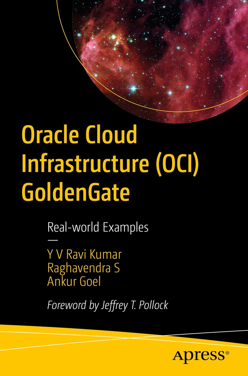 Titlebook: Oracle Cloud Infrastructure (OCI) GoldenGate; Real-world Examples Y V Ravi Kumar,Raghavendra S,Ankur Goel Book 2024 Y. V. Ravi Kumar,Raghav Titlebook: Oracle Cloud Infrastructure (OCI) GoldenGate; Real-world Examples Y V Ravi Kumar,Raghavendra S,Ankur Goel Book 2024 Y. V. Ravi Kumar,Raghav