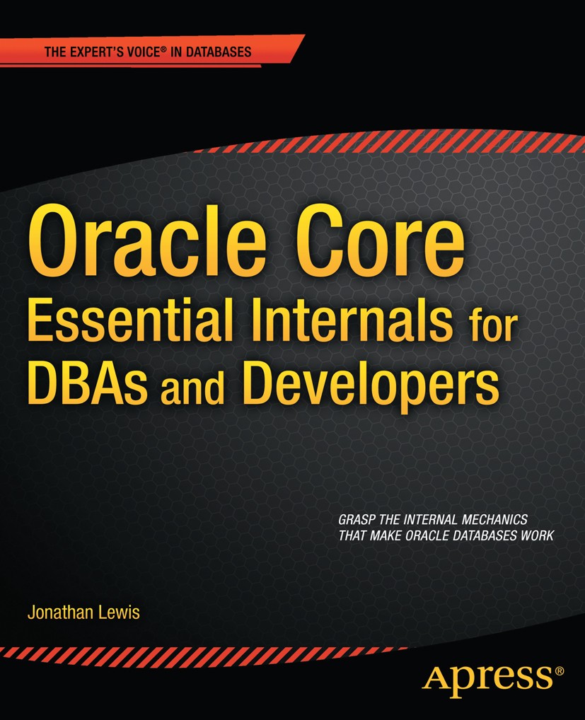 Titlebook: Oracle Core: Essential Internals for DBAs and Developers; Jonathan Lewis Book 2011 Jonathan Lewis 2011 Titlebook: Oracle Core: Essential Internals for DBAs and Developers; Jonathan Lewis Book 2011 Jonathan Lewis 2011