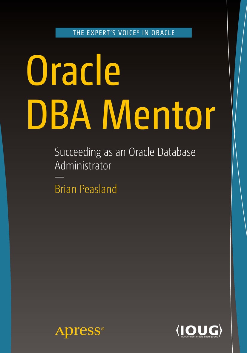 Titlebook: Oracle DBA Mentor; Succeeding as an Ora Brian Peasland Book 2019 Brian Peasland 2019 Oracle Documentation.My Oracle Support.Patches and Upg Titlebook: Oracle DBA Mentor; Succeeding as an Ora Brian Peasland Book 2019 Brian Peasland 2019 Oracle Documentation.My Oracle Support.Patches and Upg