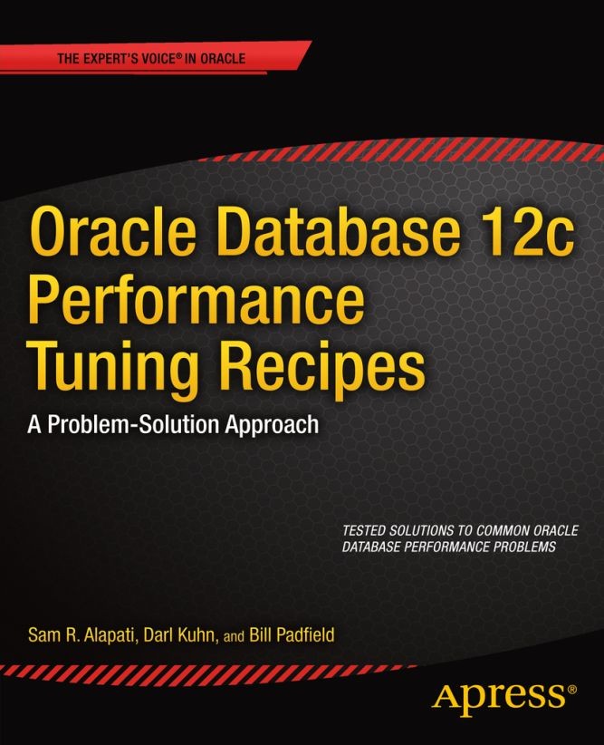 Titlebook: Oracle Database 12c Performance Tuning Recipes; A Problem-Solution A Sam R. Alapati,Darl Kuhn,Bill Padfield Book 2013 Sam Alapati and Darl Titlebook: Oracle Database 12c Performance Tuning Recipes; A Problem-Solution A Sam R. Alapati,Darl Kuhn,Bill Padfield Book 2013 Sam Alapati and Darl