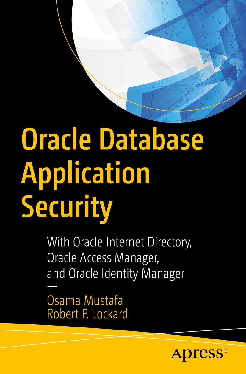 Titlebook: Oracle Database Application Security; With Oracle Internet Osama Mustafa,Robert P. Lockard Book 2019 Osama Mustafa, Robert P. Lockard 2019 Titlebook: Oracle Database Application Security; With Oracle Internet Osama Mustafa,Robert P. Lockard Book 2019 Osama Mustafa, Robert P. Lockard 2019