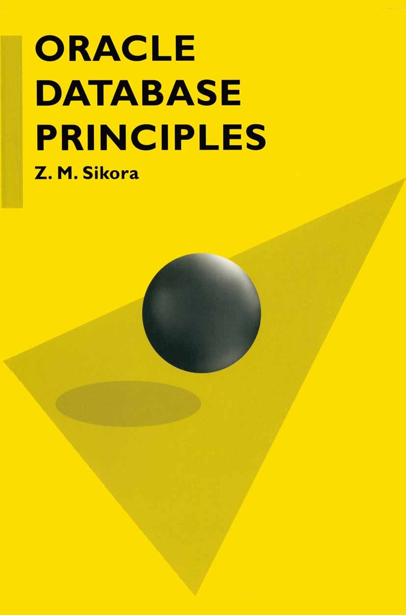 Titlebook: Oracle Database Principles; Z. M. Sikora Textbook 1997Latest edition Macmillan Publishers Limited 1997 database.database system.entity rel Titlebook: Oracle Database Principles; Z. M. Sikora Textbook 1997Latest edition Macmillan Publishers Limited 1997 database.database system.entity rel