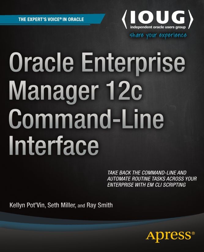 Titlebook: Oracle Enterprise Manager 12c Command-Line Interface; Kellyn Pot‘Vin,Seth Miller,Ray Smith Book 2014 Kellyn Pot‘Vin and Seth Miller and Ra Titlebook: Oracle Enterprise Manager 12c Command-Line Interface; Kellyn Pot‘Vin,Seth Miller,Ray Smith Book 2014 Kellyn Pot‘Vin and Seth Miller and Ra