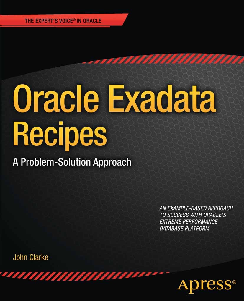 Titlebook: Oracle Exadata Recipes; A Problem-Solution A John Clarke Book 2013 John Clarke 2013 Titlebook: Oracle Exadata Recipes; A Problem-Solution A John Clarke Book 2013 John Clarke 2013