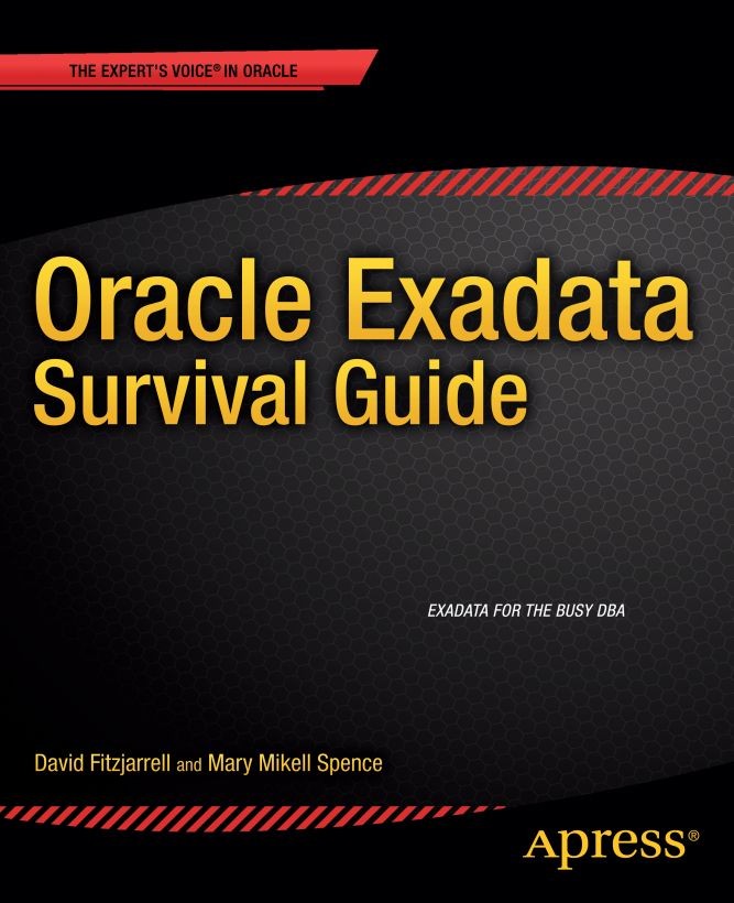 Titlebook: Oracle Exadata Survival Guide; David Fitzjarrell,Mary Mikell Spence Book 2013 David Fitzjarrell and Mary Spence 2013 Titlebook: Oracle Exadata Survival Guide; David Fitzjarrell,Mary Mikell Spence Book 2013 David Fitzjarrell and Mary Spence 2013