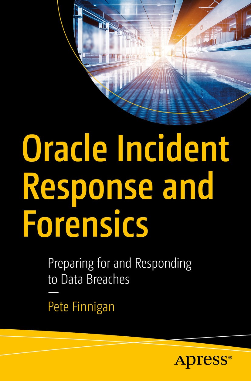 Titlebook: Oracle Incident Response and Forensics; Preparing for and Re Pete Finnigan Book 2018 Pete Finnigan 2018 Intrusion.Oracle Database.Evidence Titlebook: Oracle Incident Response and Forensics; Preparing for and Re Pete Finnigan Book 2018 Pete Finnigan 2018 Intrusion.Oracle Database.Evidence