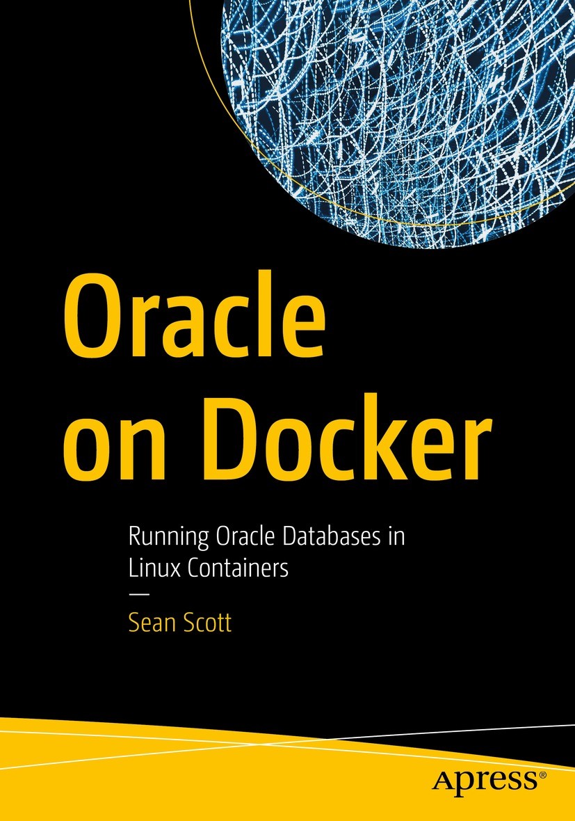 Titlebook: Oracle on Docker; Running Oracle Datab Sean Scott Book 2023 Sean Scott 2023 Oracle Database.Docker Containers.Podman.DevOps.Dockerfile.Dock Titlebook: Oracle on Docker; Running Oracle Datab Sean Scott Book 2023 Sean Scott 2023 Oracle Database.Docker Containers.Podman.DevOps.Dockerfile.Dock