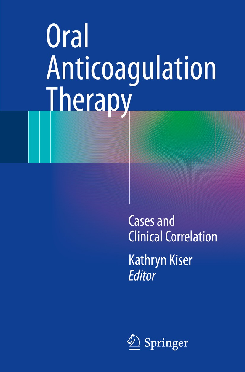 Titlebook: Oral Anticoagulation Therapy; Cases and Clinical C Kathryn Kiser Book 2017 Springer International Publishing AG 2017 Oral Anticoagulants.St Titlebook: Oral Anticoagulation Therapy; Cases and Clinical C Kathryn Kiser Book 2017 Springer International Publishing AG 2017 Oral Anticoagulants.St