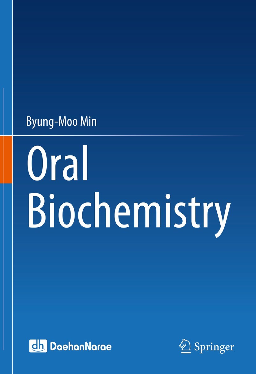 Titlebook: Oral Biochemistry; Byung-Moo Min Textbook 2023 The Editor(s) (if applicable) and The Author(s), under exclusive license to Springer Nature Titlebook: Oral Biochemistry; Byung-Moo Min Textbook 2023 The Editor(s) (if applicable) and The Author(s), under exclusive license to Springer Nature
