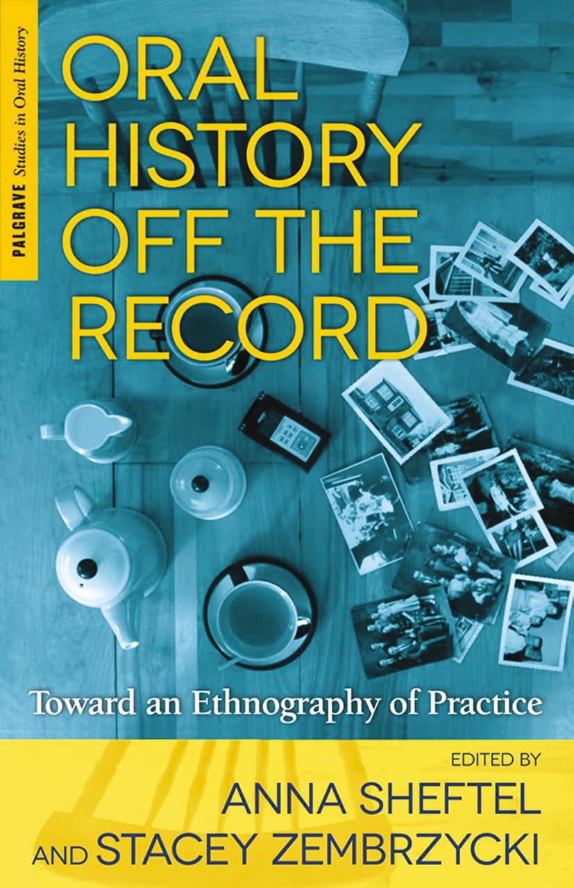 Titlebook: Oral History Off the Record; Toward an Ethnograph Anna Sheftel,Stacey Zembrzycki Book 2013 Anna Sheftel and Stacey Zembrzycki 2013 Christop Titlebook: Oral History Off the Record; Toward an Ethnograph Anna Sheftel,Stacey Zembrzycki Book 2013 Anna Sheftel and Stacey Zembrzycki 2013 Christop