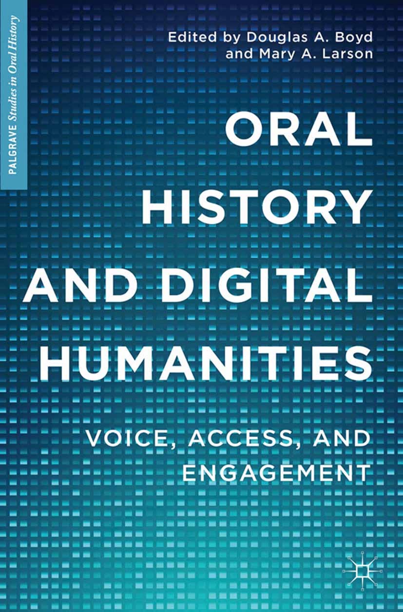 Titlebook: Oral History and Digital Humanities; Voice, Access, and E Douglas A. Boyd (currently serves as the director Book 2014 Palgrave Macmillan, Titlebook: Oral History and Digital Humanities; Voice, Access, and E Douglas A. Boyd (currently serves as the director Book 2014 Palgrave Macmillan,