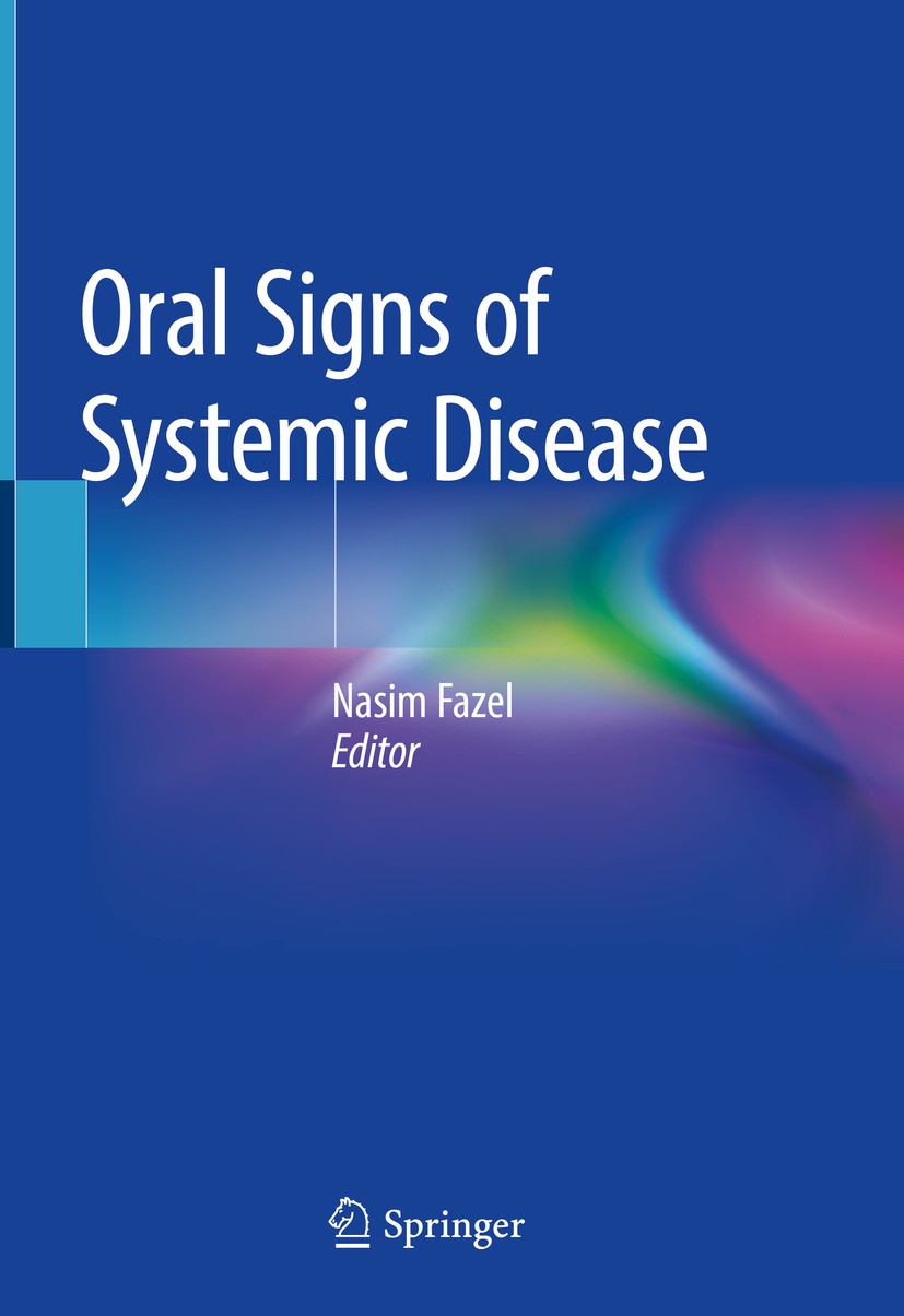 Titlebook: Oral Signs of Systemic Disease; Nasim Fazel Book 2019 Springer Nature Switzerland AG 2019 dentistry.dermatology.oral medicine.oral symptom Titlebook: Oral Signs of Systemic Disease; Nasim Fazel Book 2019 Springer Nature Switzerland AG 2019 dentistry.dermatology.oral medicine.oral symptom