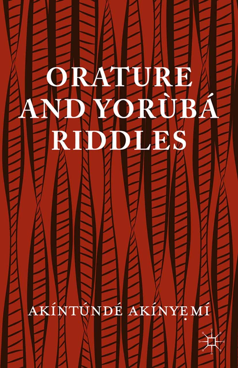 Titlebook: Orature and Yoruba Riddles; Akíntúndé Akínyẹmí Book 2015 Palgrave Macmillan, a division of Nature America Inc. 2015 dynamics.education.met Titlebook: Orature and Yoruba Riddles; Akíntúndé Akínyẹmí Book 2015 Palgrave Macmillan, a division of Nature America Inc. 2015 dynamics.education.met