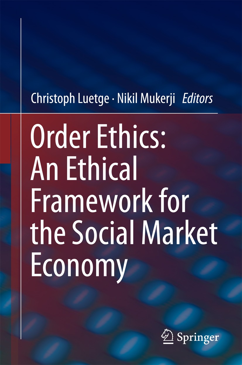 Titlebook: Order Ethics: An Ethical Framework for the Social Market Economy; Christoph Luetge,Nikil Mukerji Book 2016 Springer International Publishi Titlebook: Order Ethics: An Ethical Framework for the Social Market Economy; Christoph Luetge,Nikil Mukerji Book 2016 Springer International Publishi