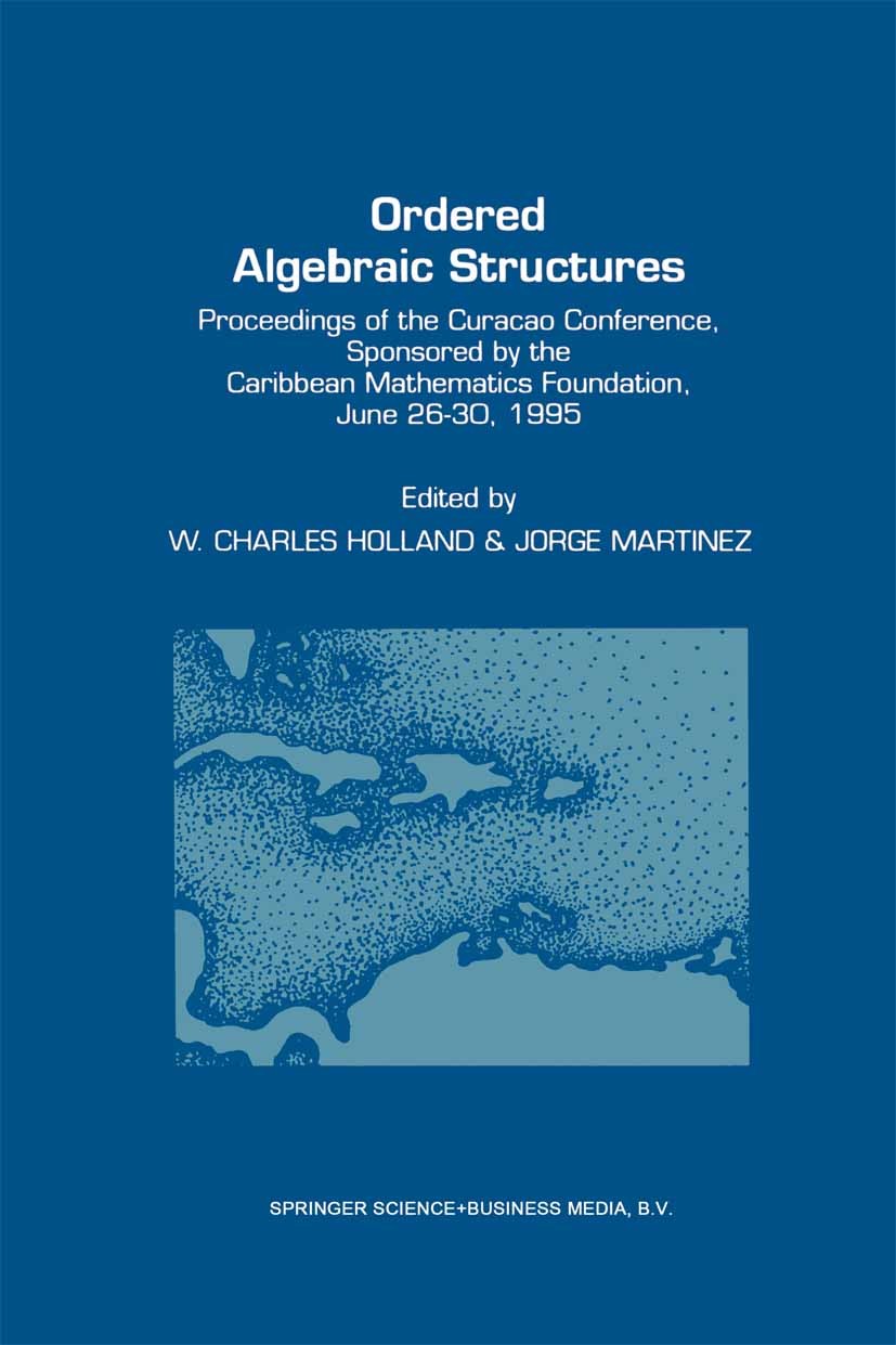 Titlebook: Ordered Algebraic Structures; Proceedings of the C W. Charles Holland,Jorge Martinez Conference proceedings 1997 Springer Science+Business Titlebook: Ordered Algebraic Structures; Proceedings of the C W. Charles Holland,Jorge Martinez Conference proceedings 1997 Springer Science+Business