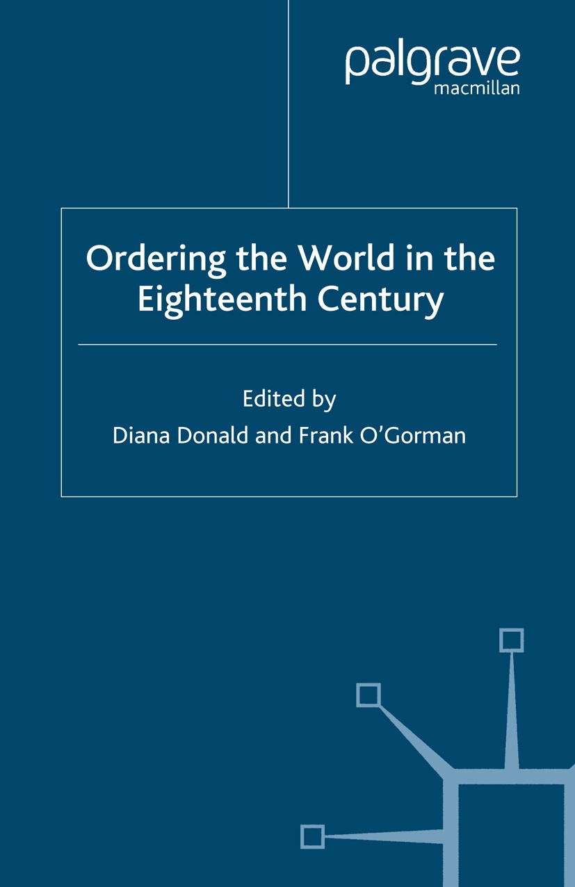Titlebook: Ordering the World in the Eighteenth Century; Diana Donald (Professor and Head),Frank O’Gorman ( Book 2006 Palgrave Macmillan, a division Titlebook: Ordering the World in the Eighteenth Century; Diana Donald (Professor and Head),Frank O’Gorman ( Book 2006 Palgrave Macmillan, a division