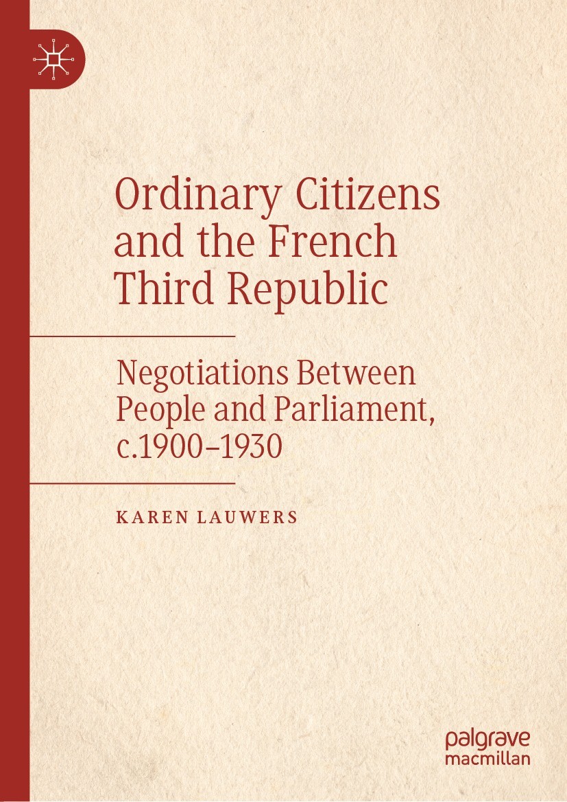 Titlebook: Ordinary Citizens and the French Third Republic; Negotiations Between Karen Lauwers Book 2022 The Editor(s) (if applicable) and The Author( Titlebook: Ordinary Citizens and the French Third Republic; Negotiations Between Karen Lauwers Book 2022 The Editor(s) (if applicable) and The Author(