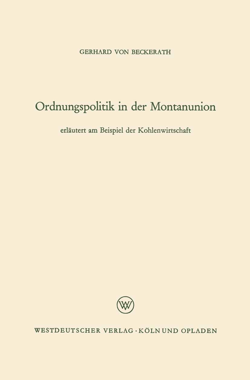 Titlebook: Ordnungspolitik in der Montanunion; Gerhard Beckerath Book 1960 Springer Fachmedien Wiesbaden 1960 Konjunktur.Ordnungspolitik.Wettbewerb.W Titlebook: Ordnungspolitik in der Montanunion; Gerhard Beckerath Book 1960 Springer Fachmedien Wiesbaden 1960 Konjunktur.Ordnungspolitik.Wettbewerb.W