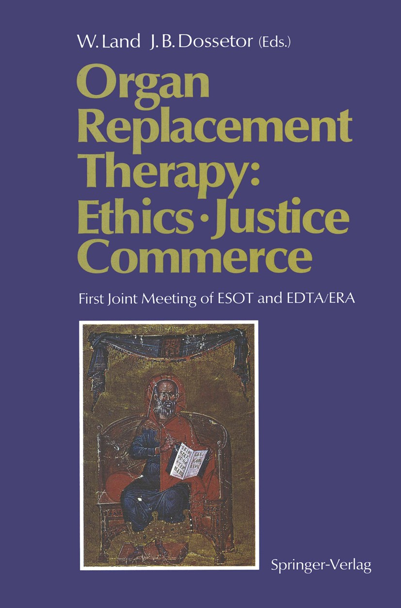 Titlebook: Organ Replacement Therapy: Ethics, Justice Commerce; First Joint Meeting Walter Land,John B. Dossetor Conference proceedings 1991 Springer Titlebook: Organ Replacement Therapy: Ethics, Justice Commerce; First Joint Meeting Walter Land,John B. Dossetor Conference proceedings 1991 Springer
